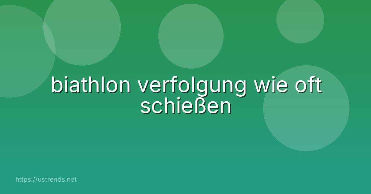 biathlon verfolgung wie oft schießen