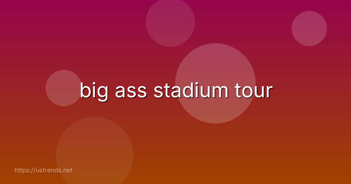 big ass stadium tour