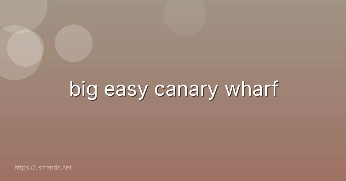 big easy canary wharf