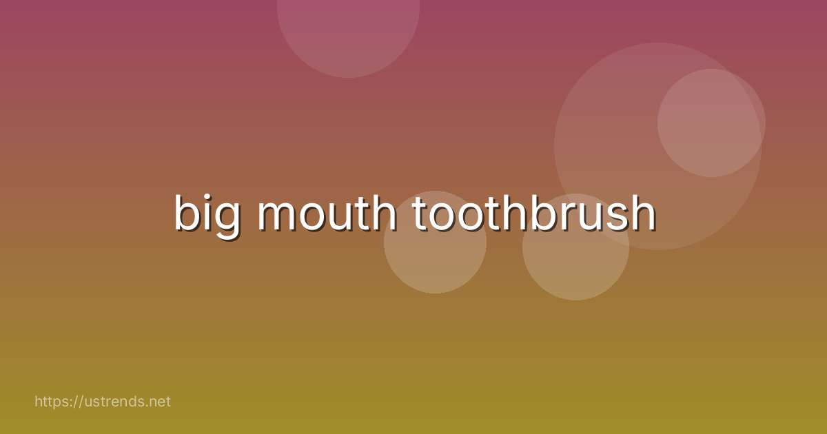 big mouth toothbrush