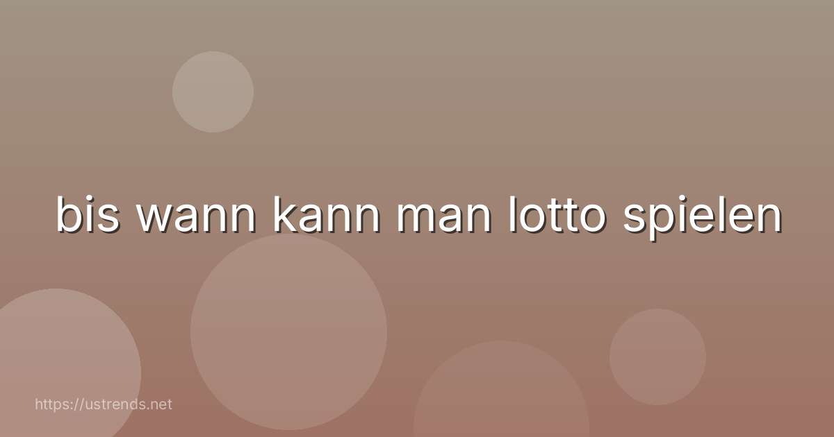bis wann kann man lotto spielen