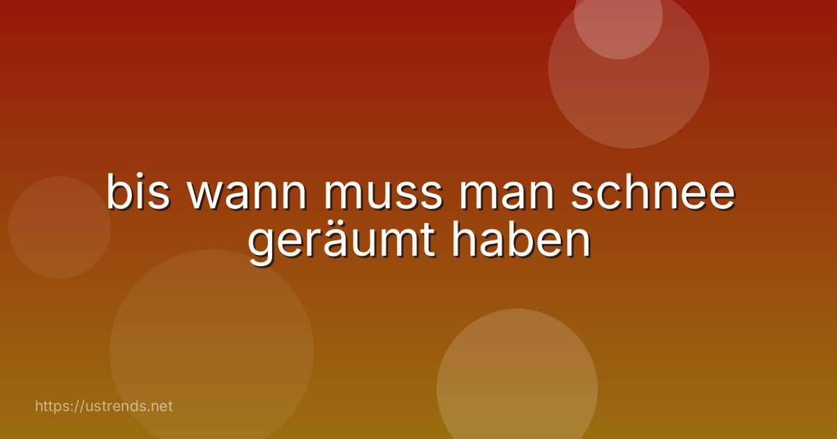 bis wann muss man schnee geräumt haben