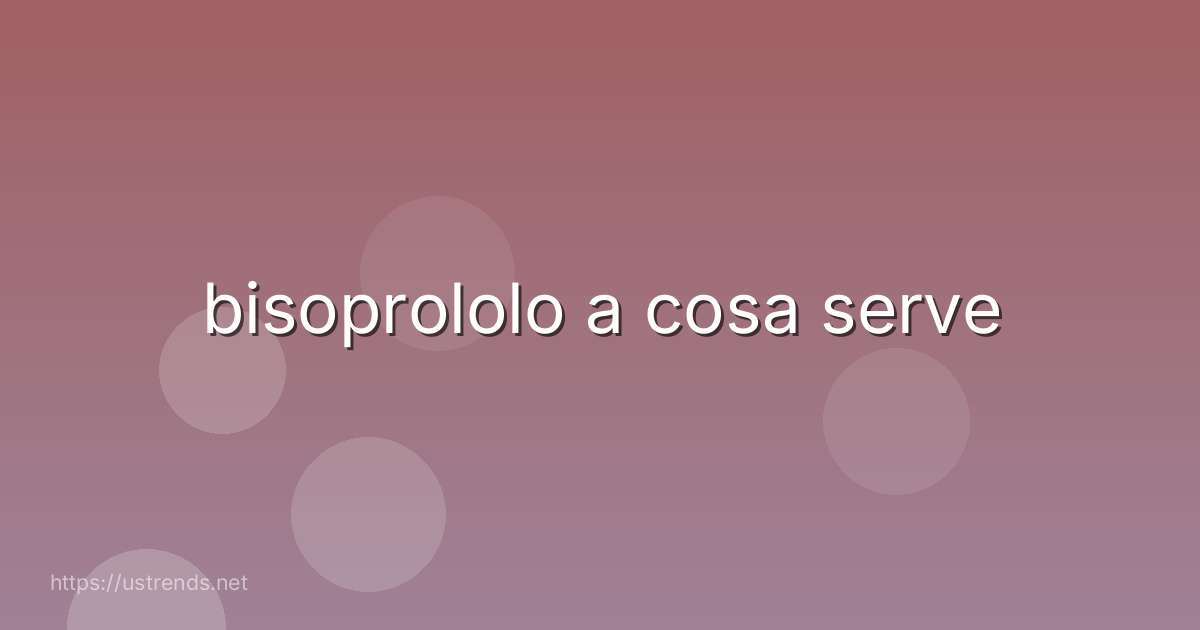 bisoprololo a cosa serve