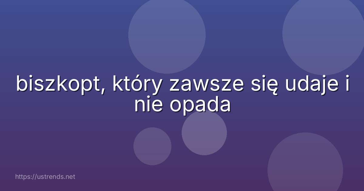 biszkopt, który zawsze się udaje i nie opada