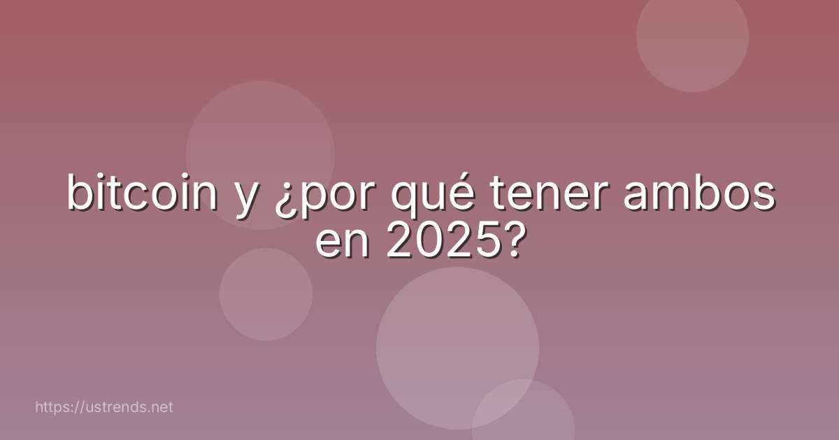 bitcoin y ¿por qué tener ambos en 2025?