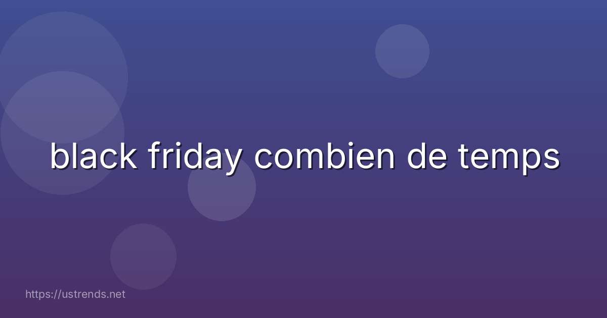 black friday combien de temps