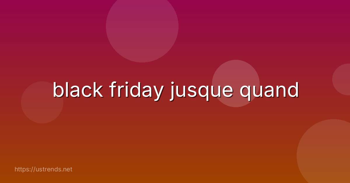 black friday jusque quand