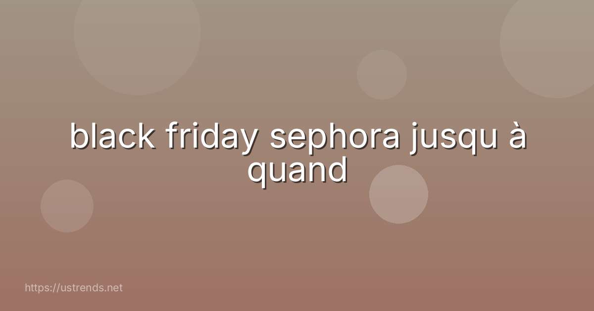 black friday sephora jusqu à quand
