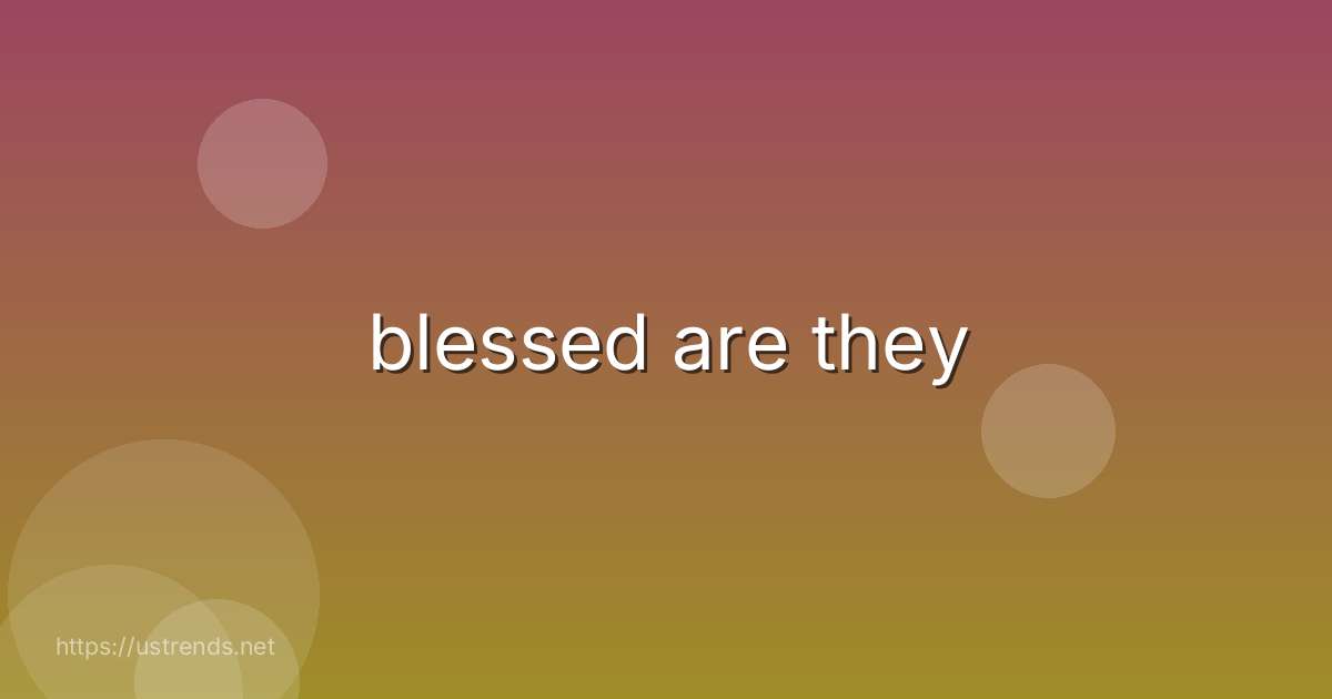 blessed are they