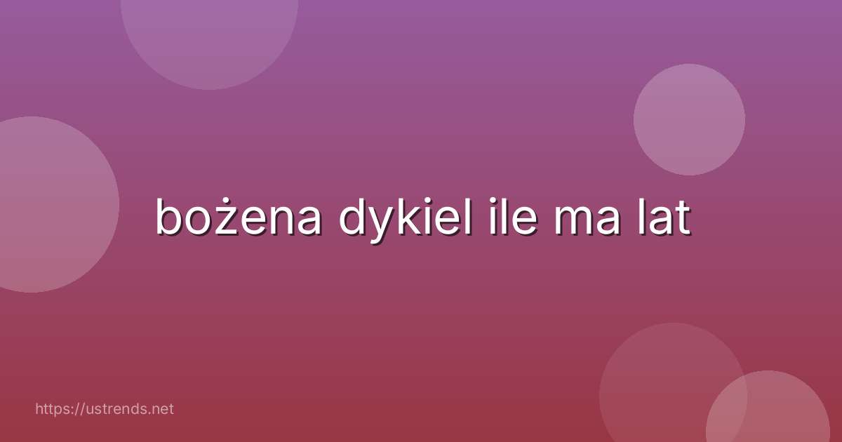 bożena dykiel ile ma lat