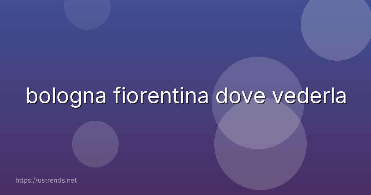 bologna fiorentina dove vederla