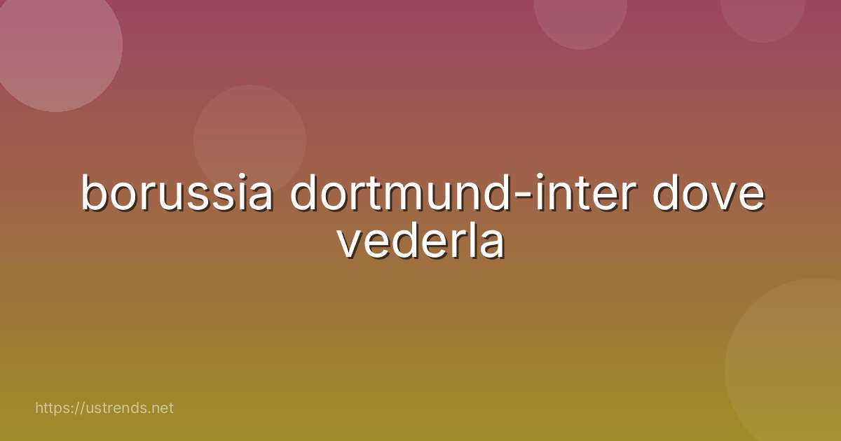 borussia dortmund-inter dove vederla