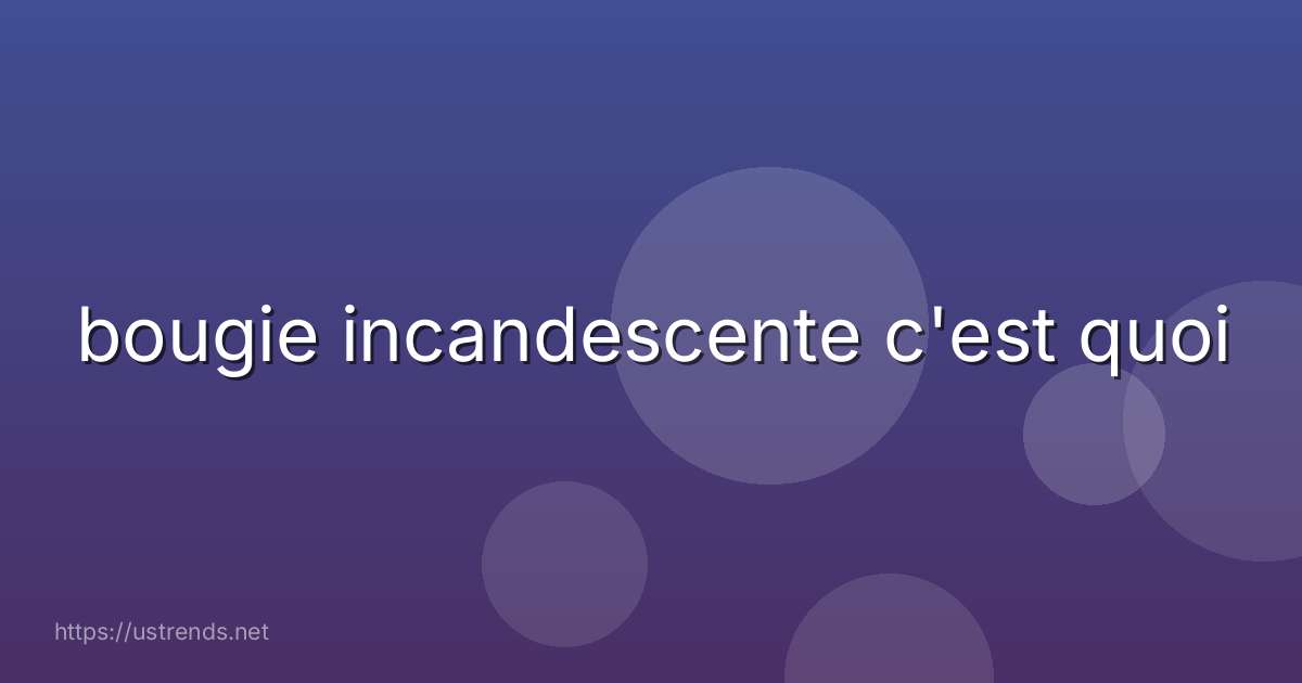 bougie incandescente c'est quoi