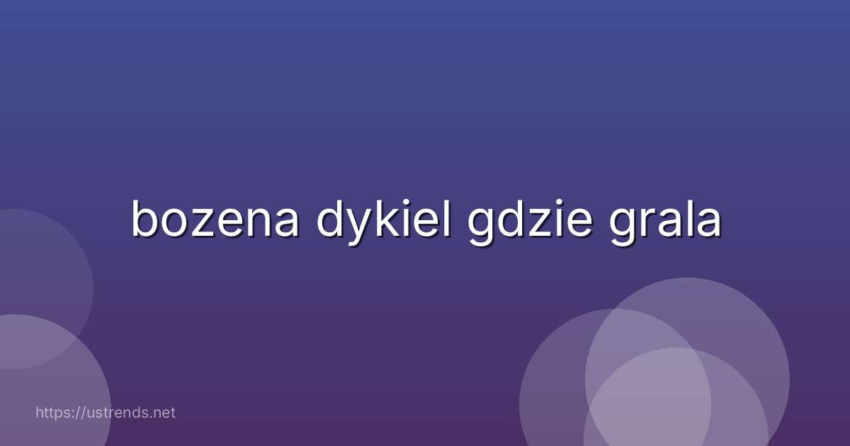 bozena dykiel gdzie grala