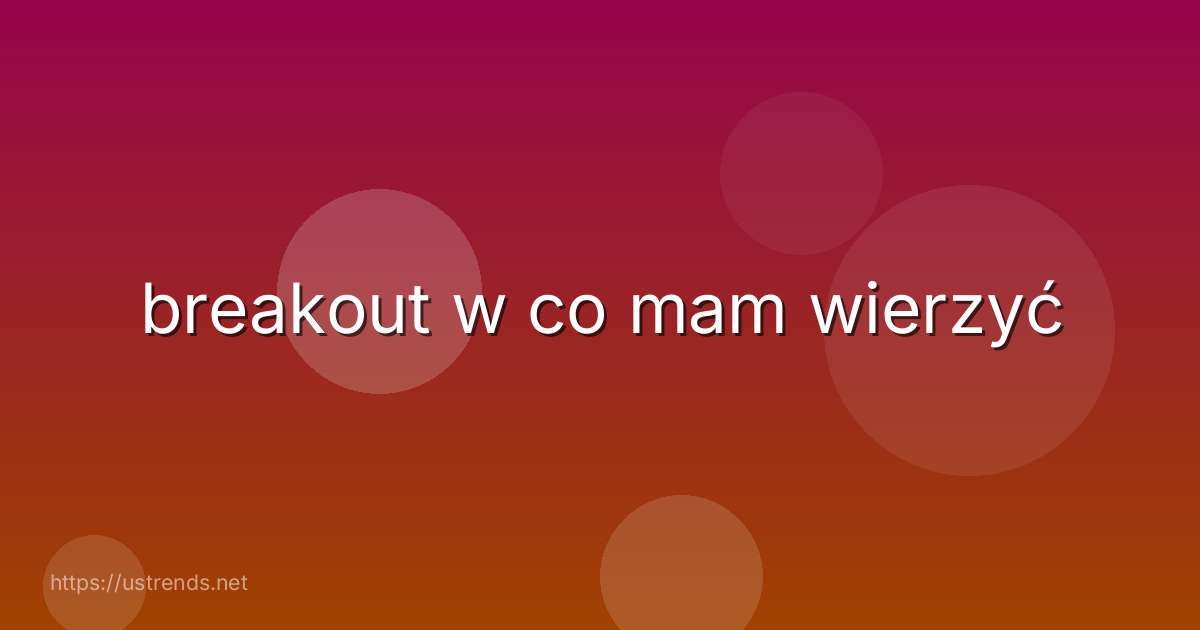 breakout w co mam wierzyć