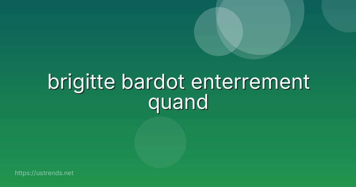 brigitte bardot enterrement quand