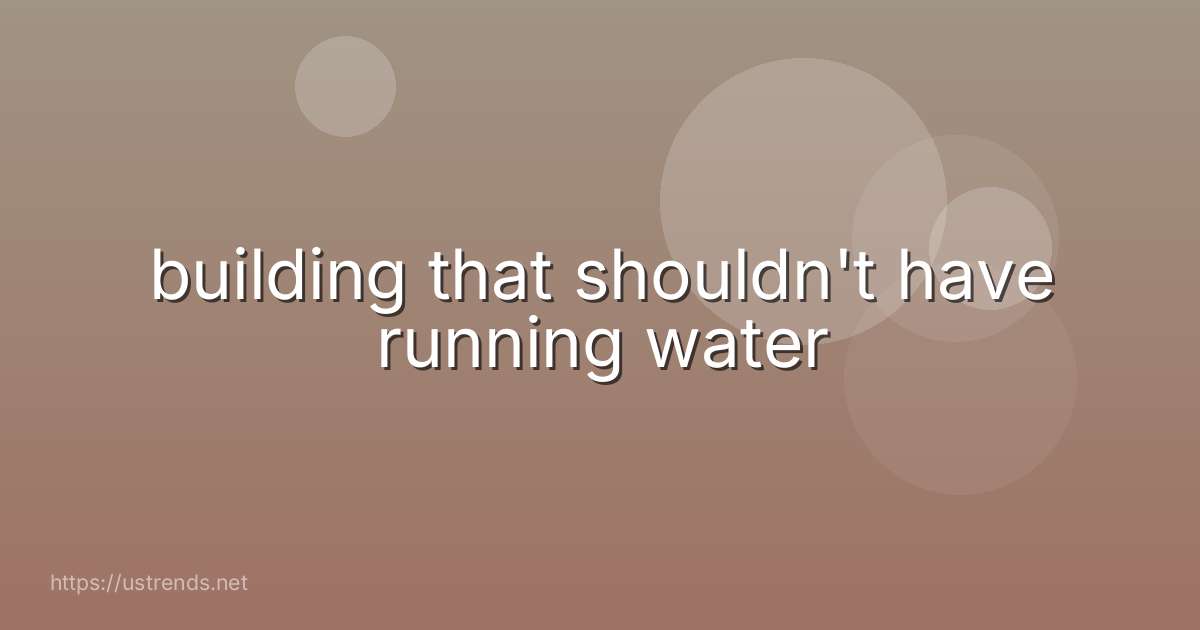 building that shouldn't have running water
