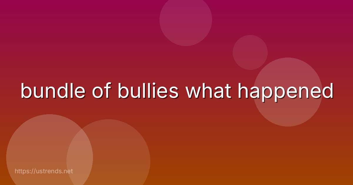 bundle of bullies what happened