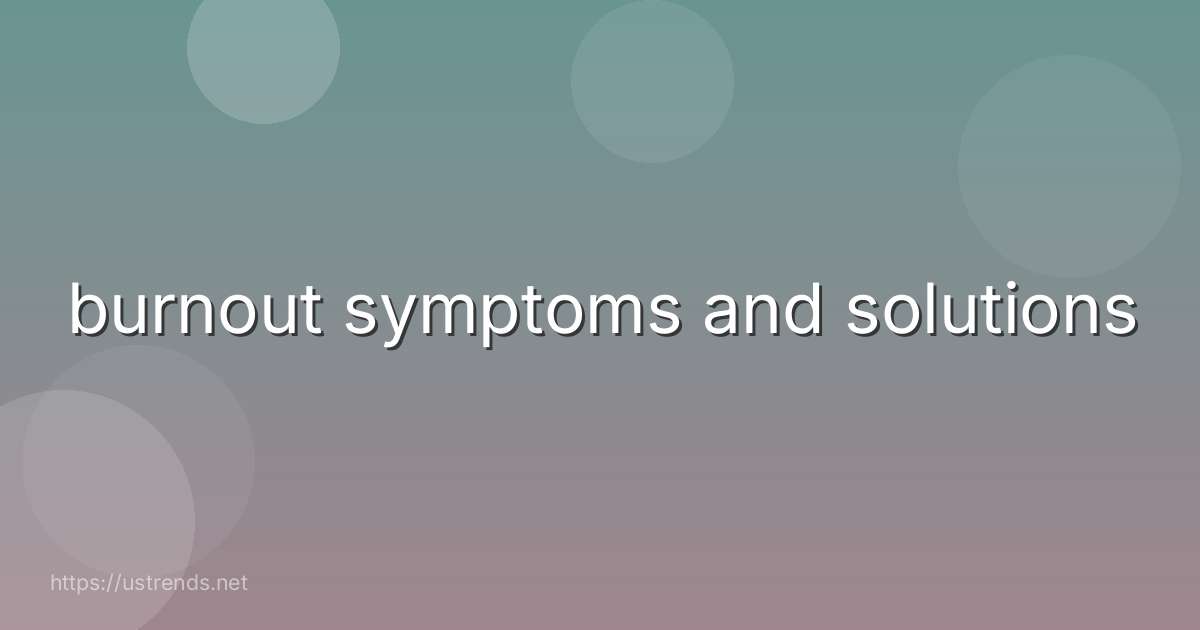 burnout symptoms and solutions