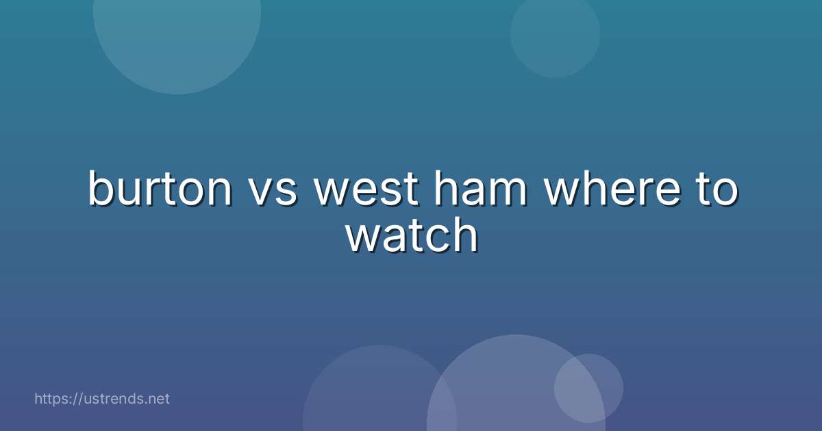 burton vs west ham where to watch