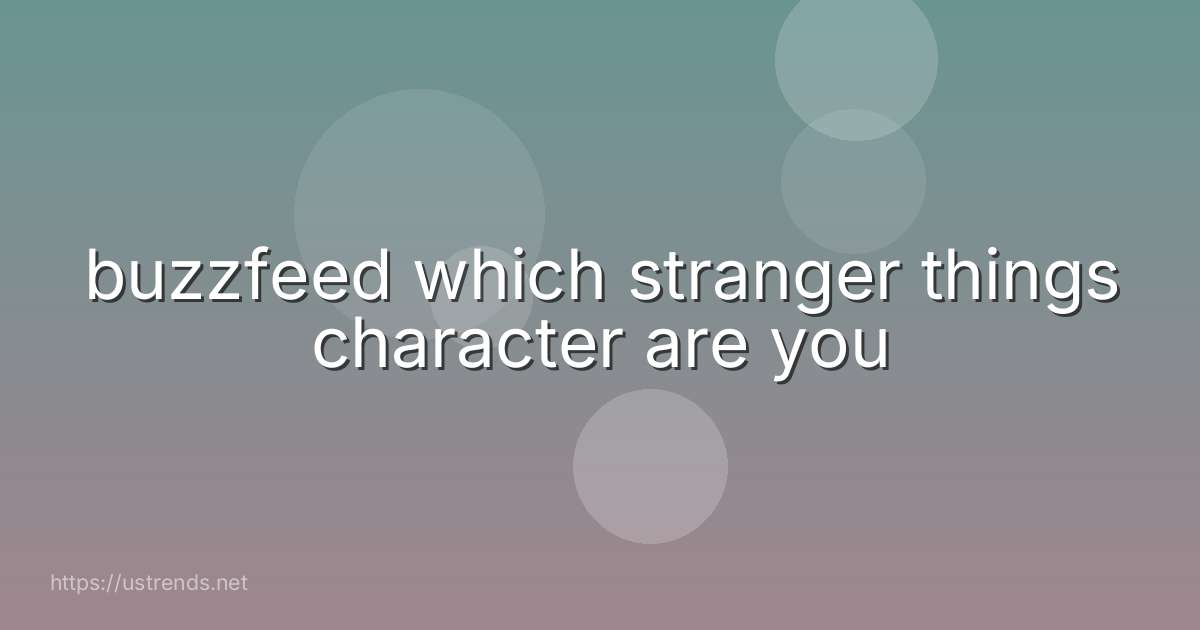 buzzfeed which stranger things character are you