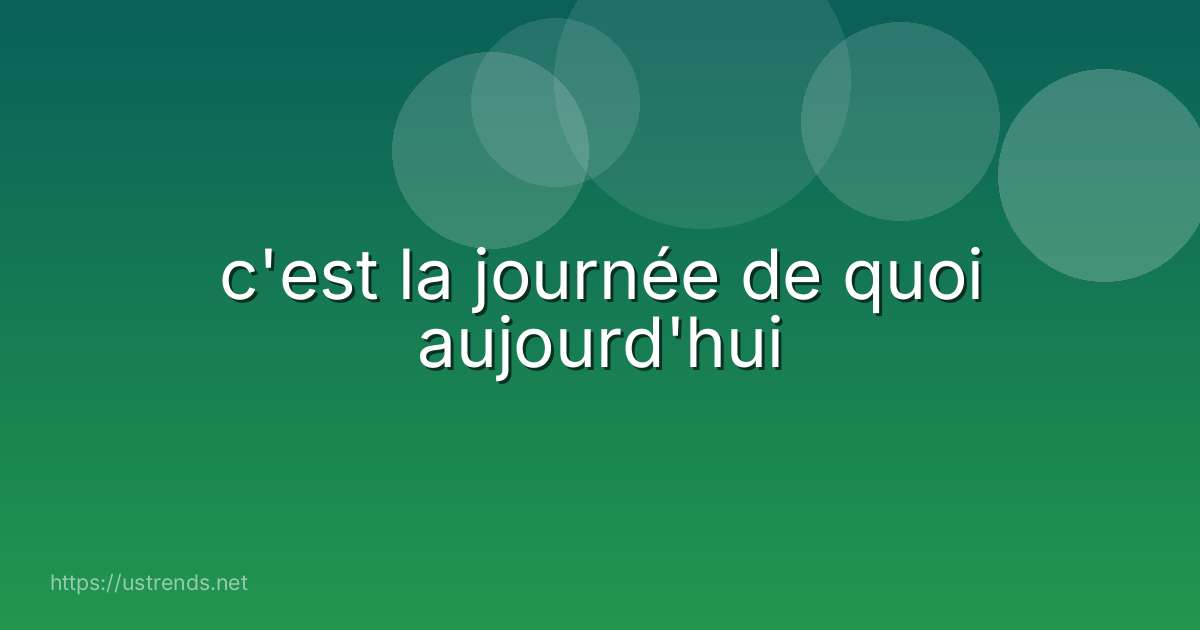 c'est la journée de quoi aujourd'hui