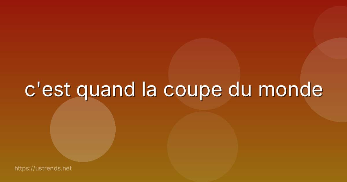 c'est quand la coupe du monde