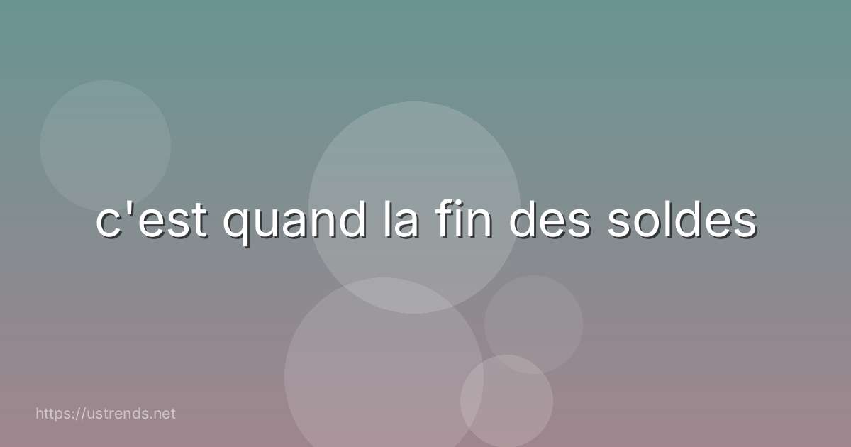 c'est quand la fin des soldes