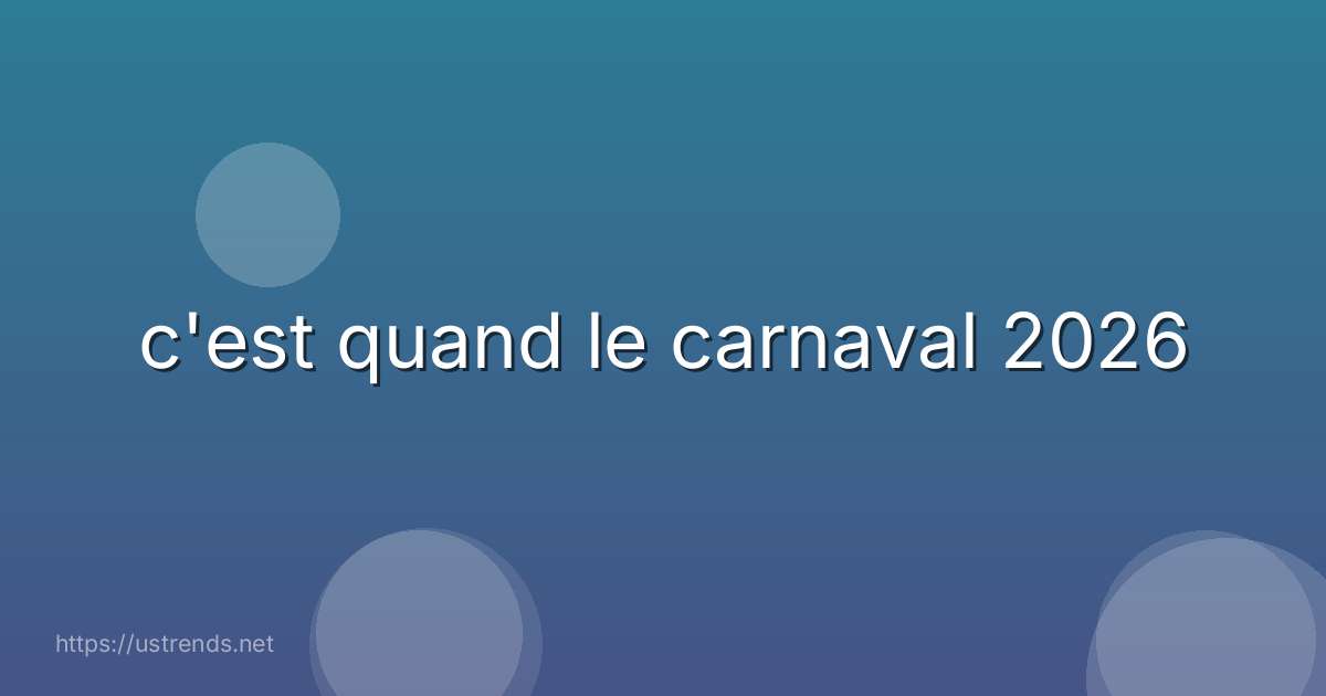 c'est quand le carnaval 2026