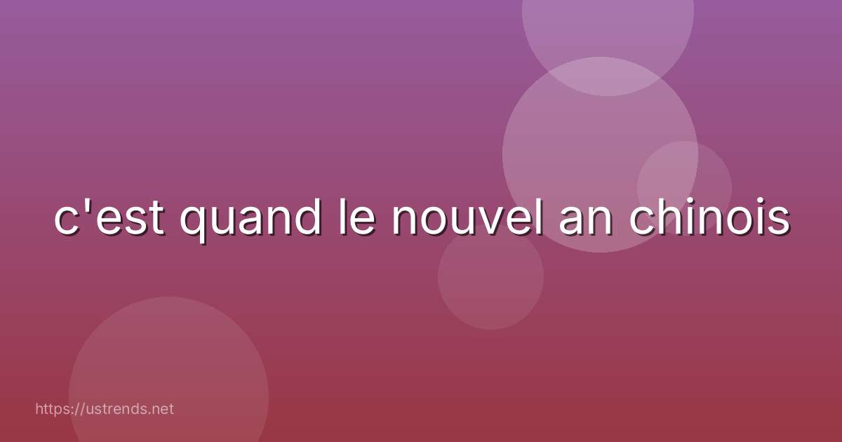 c'est quand le nouvel an chinois