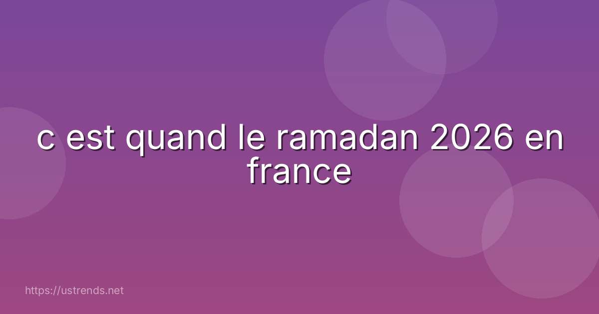c est quand le ramadan 2026 en france