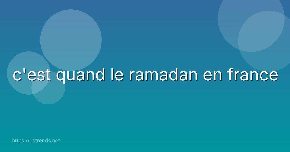 c'est quand le ramadan en france