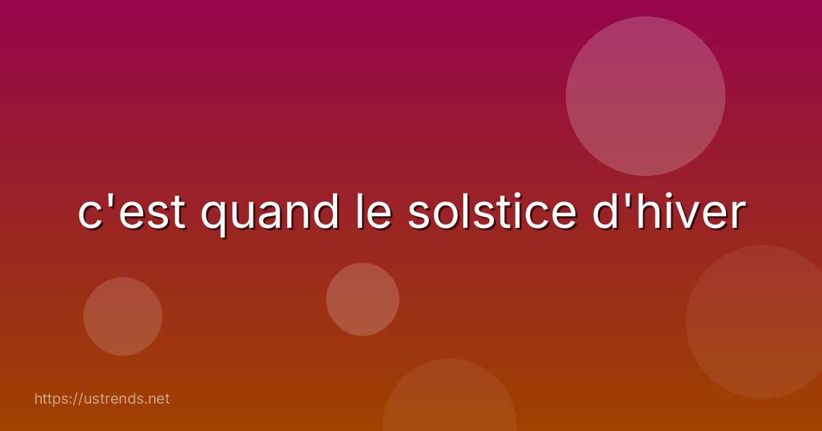 c'est quand le solstice d'hiver