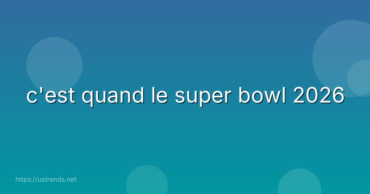 c'est quand le super bowl 2026