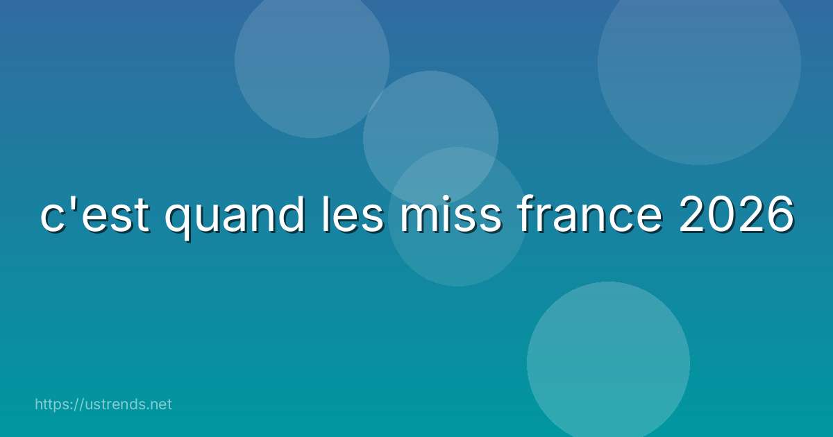 c'est quand les miss france 2026