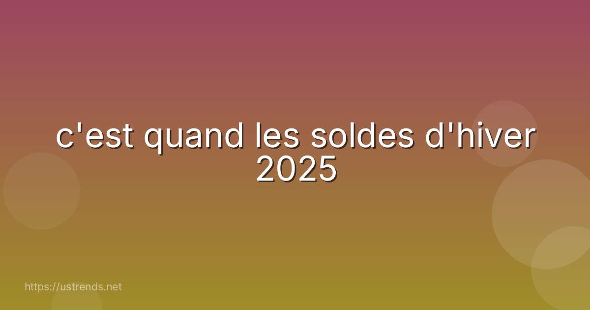 c'est quand les soldes d'hiver 2025
