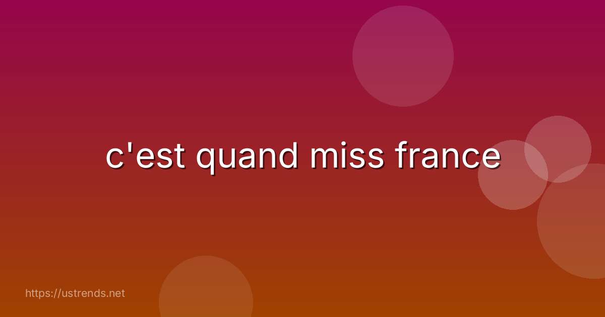 c'est quand miss france