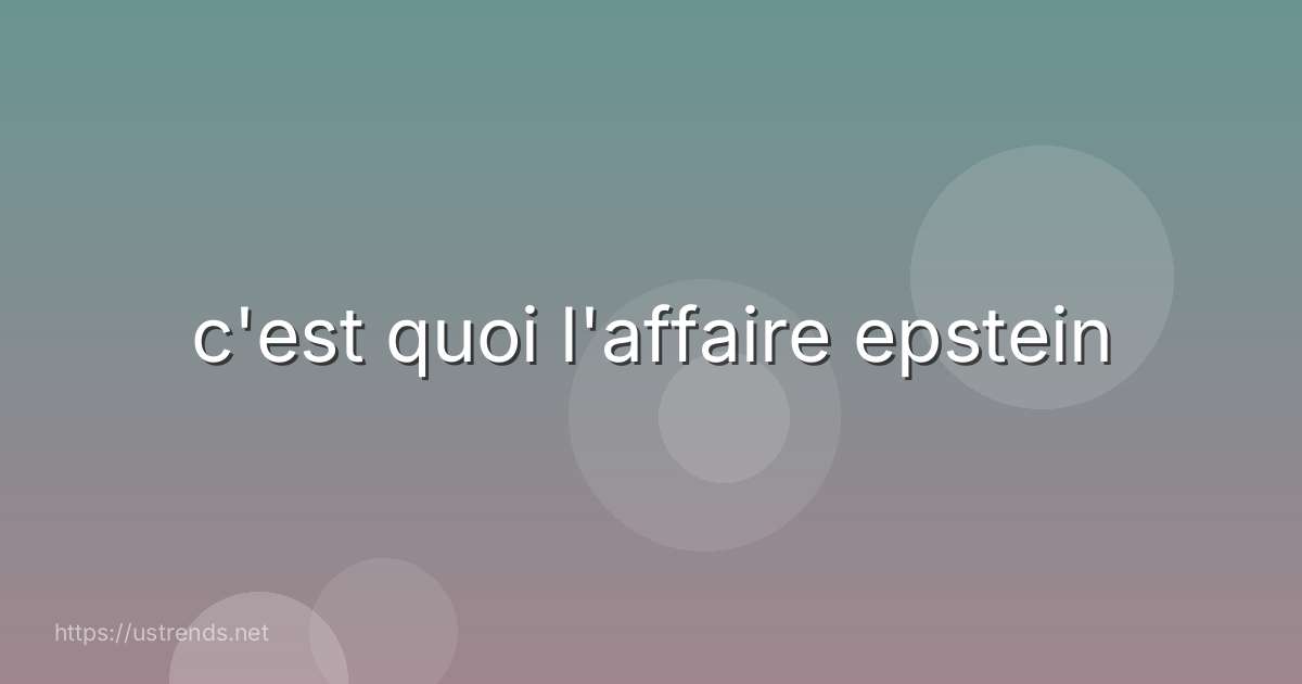 c'est quoi l'affaire epstein