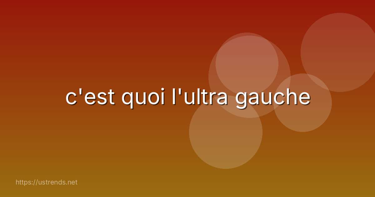 c'est quoi l'ultra gauche