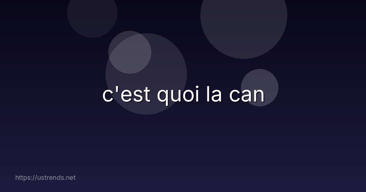 c'est quoi la can