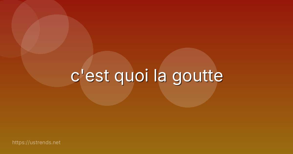 c'est quoi la goutte