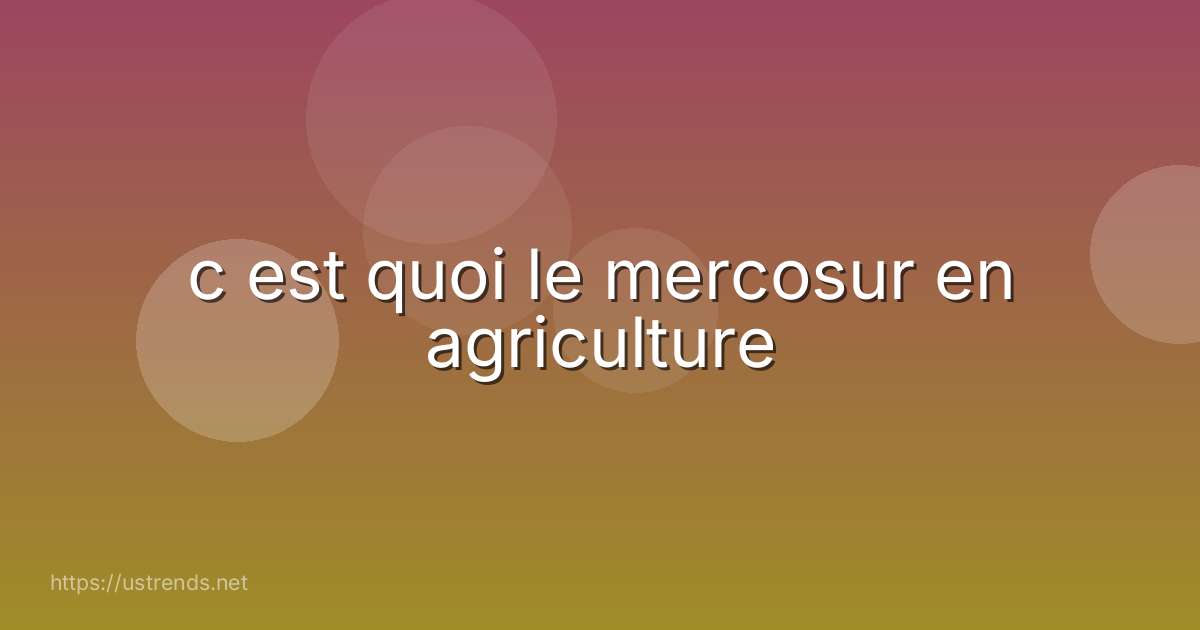 c est quoi le mercosur en agriculture