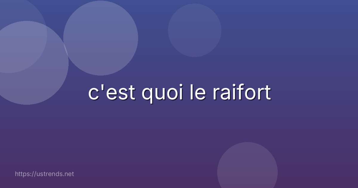 c'est quoi le raifort