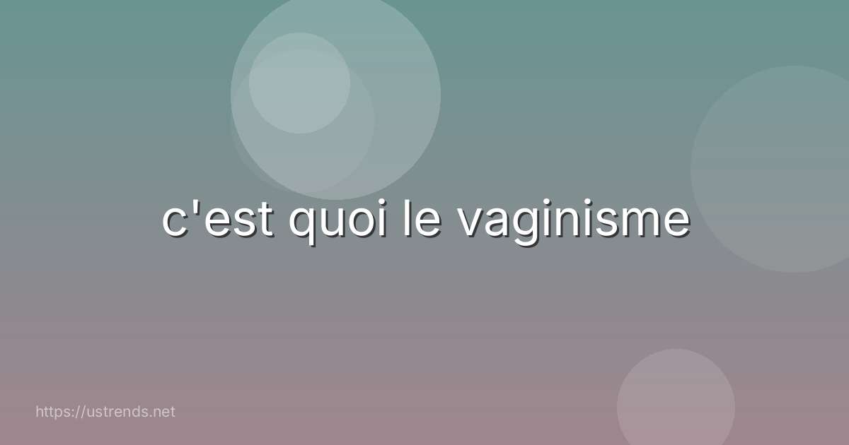 c'est quoi le vaginisme