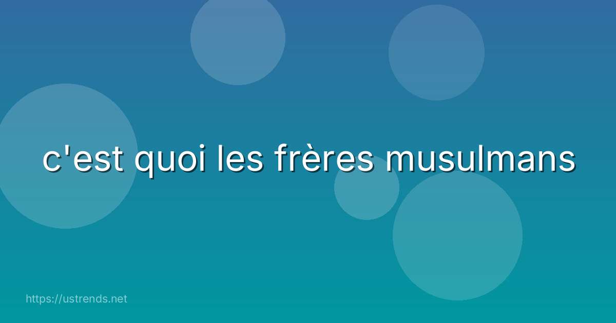 c'est quoi les frères musulmans