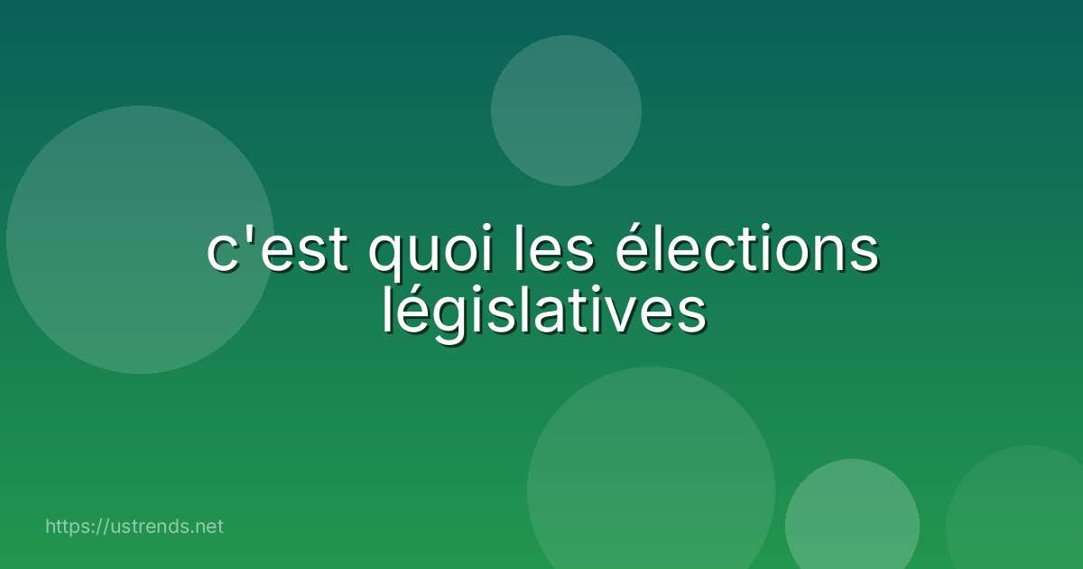c'est quoi les élections législatives