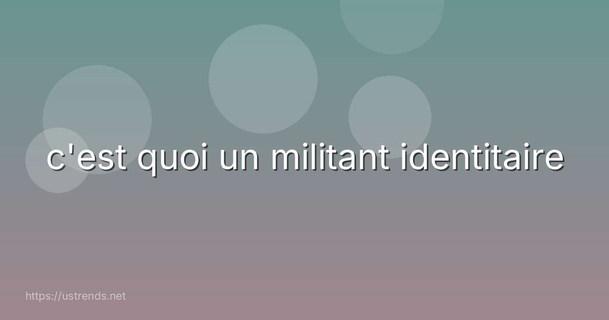 c'est quoi un militant identitaire