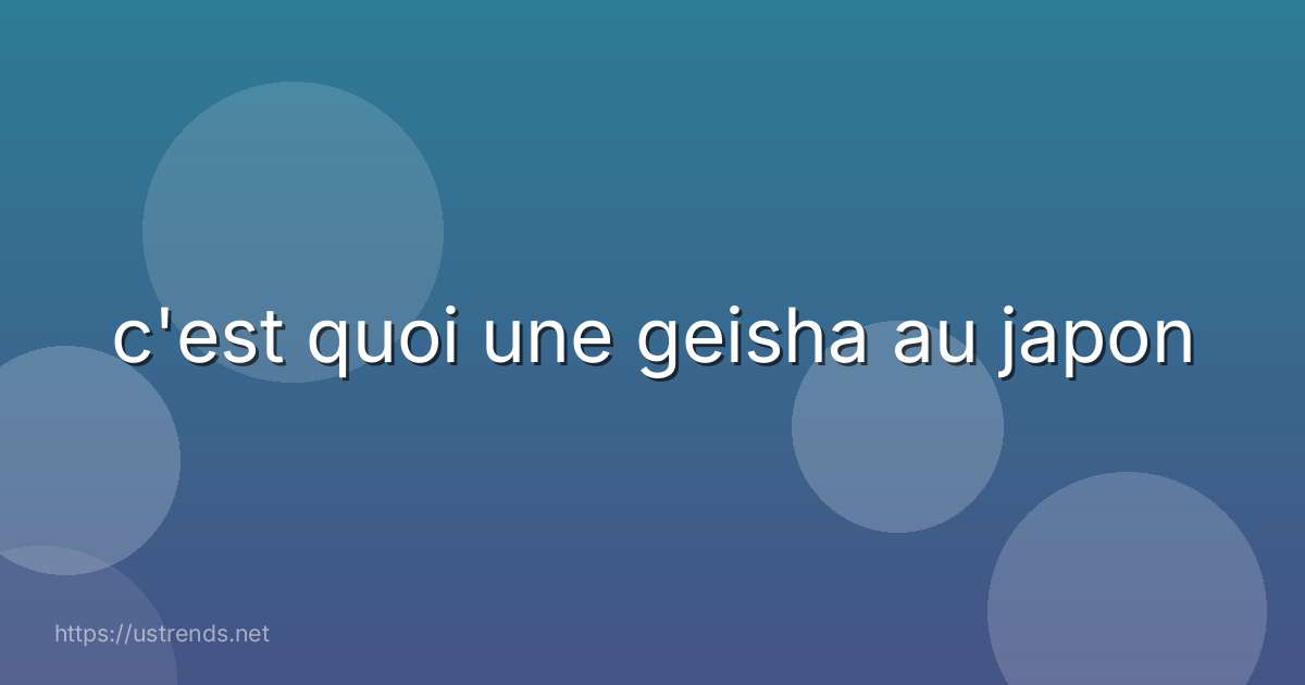 c'est quoi une geisha au japon