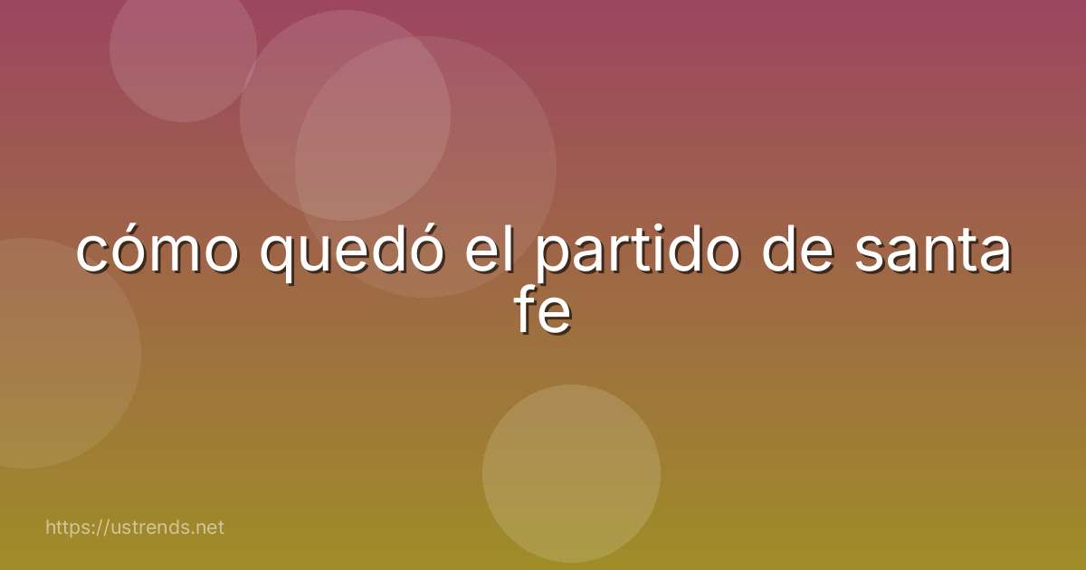 cómo quedó el partido de santa fe