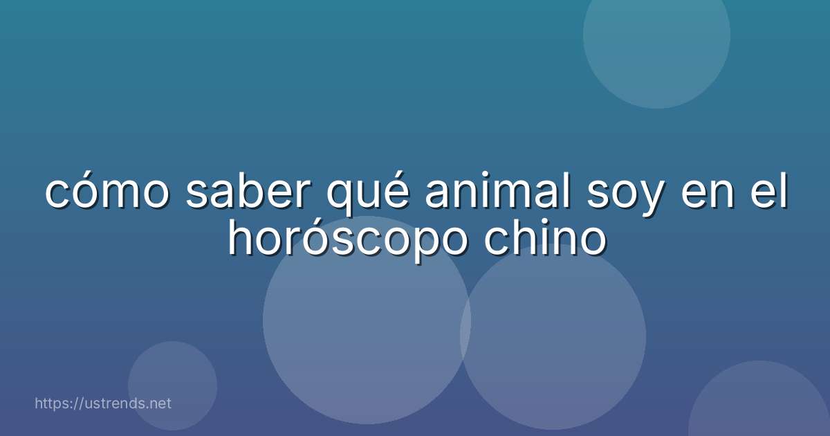 cómo saber qué animal soy en el horóscopo chino